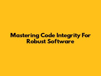 Mastering Code Integrity For Robust Software