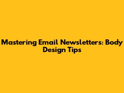 Mastering Email Newsletters: Body Design Tips