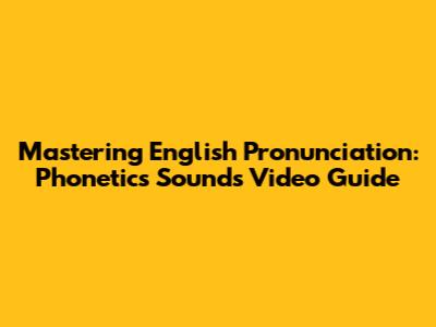 Mastering English Pronunciation: Phonetics Sounds Video Guide