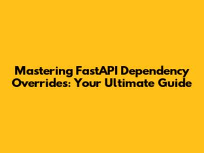 Mastering FastAPI Dependency Overrides: Your Ultimate Guide