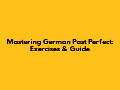 Mastering German Past Perfect: Exercises & Guide