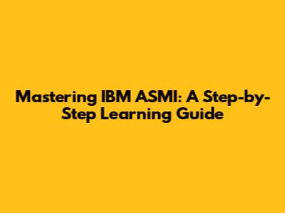 Mastering IBM ASMI: A Step-by-Step Learning Guide