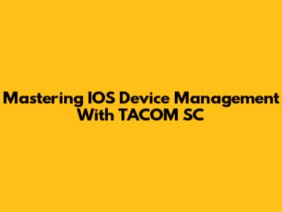 Mastering IOS Device Management With TACOM SC