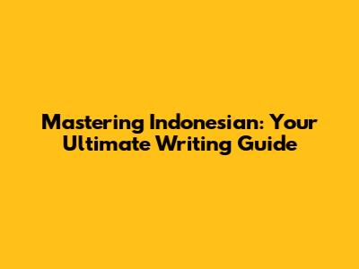 Mastering Indonesian: Your Ultimate Writing Guide