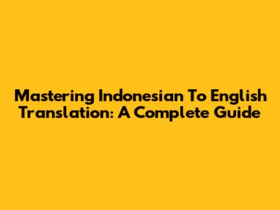 Mastering Indonesian To English Translation: A Complete Guide