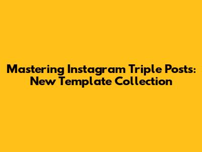 Mastering Instagram Triple Posts: New Template Collection