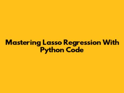 Mastering Lasso Regression With Python Code