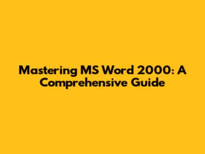 Mastering MS Word 2000: A Comprehensive Guide