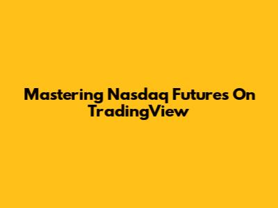 Mastering Nasdaq Futures On TradingView