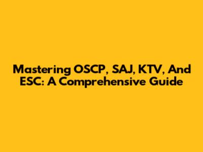 Mastering OSCP, SAJ, KTV, And ESC: A Comprehensive Guide