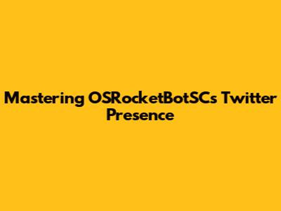 Mastering OSRocketBotSC's Twitter Presence