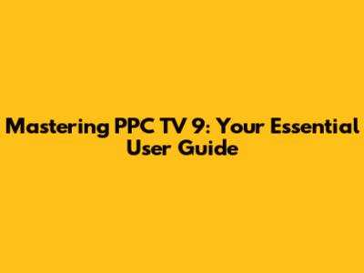 Mastering PPC TV 9: Your Essential User Guide