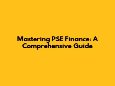 Mastering PSE Finance: A Comprehensive Guide