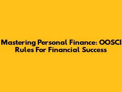Mastering Personal Finance: OOSCI Rules For Financial Success