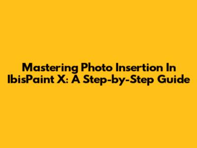 Mastering Photo Insertion In IbisPaint X: A Step-by-Step Guide