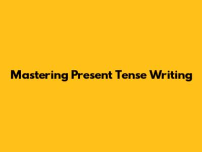 Mastering Present Tense Writing