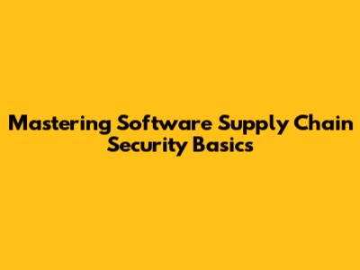 Mastering Software Supply Chain Security Basics