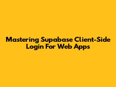 Mastering Supabase Client-Side Login For Web Apps
