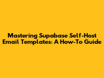 Mastering Supabase Self-Host Email Templates: A How-To Guide