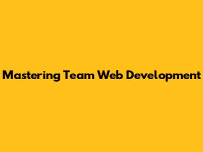 Mastering Team Web Development
