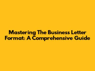Mastering The Business Letter Format: A Comprehensive Guide