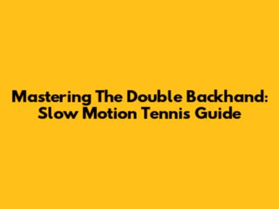 Mastering The Double Backhand: Slow Motion Tennis Guide