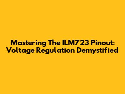 Mastering The ILM723 Pinout: Voltage Regulation Demystified