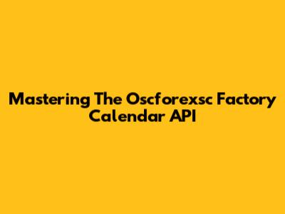 Mastering The Oscforexsc Factory Calendar API