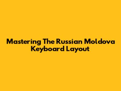 Mastering The Russian Moldova Keyboard Layout