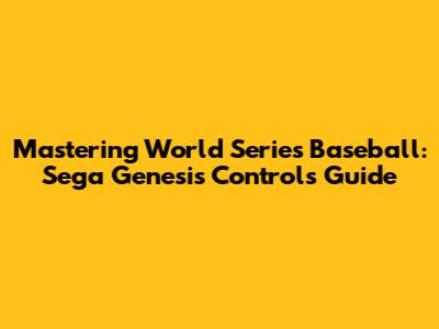 Mastering World Series Baseball: Sega Genesis Controls Guide