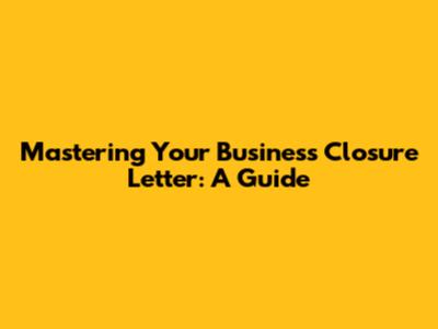 Mastering Your Business Closure Letter: A Guide