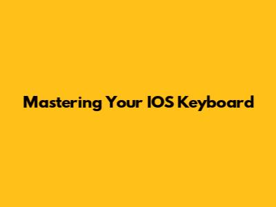 Mastering Your IOS Keyboard