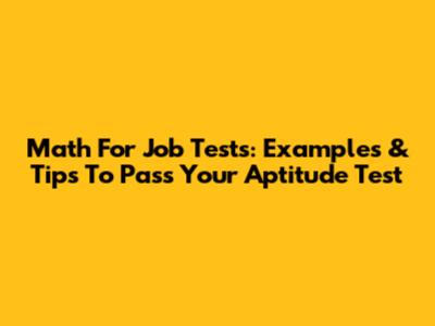 Math For Job Tests: Examples & Tips To Pass Your Aptitude Test