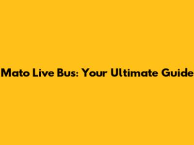 Mato Live Bus: Your Ultimate Guide