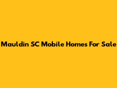 Mauldin SC Mobile Homes For Sale