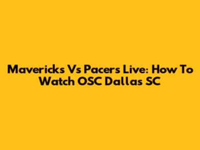 Mavericks Vs Pacers Live: How To Watch OSC Dallas SC