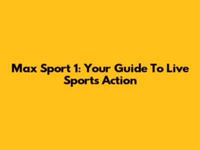 Max Sport 1: Your Guide To Live Sports Action