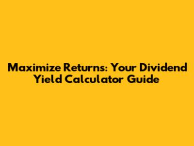 Maximize Returns: Your Dividend Yield Calculator Guide