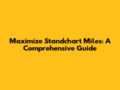 Maximize Standchart Miles: A Comprehensive Guide