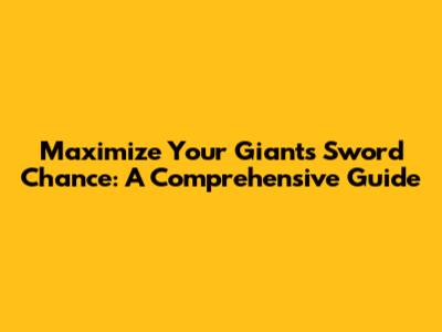 Maximize Your Giant's Sword Chance: A Comprehensive Guide