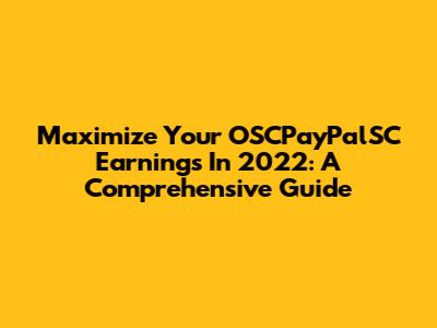Maximize Your OSCPayPalSC Earnings In 2022: A Comprehensive Guide