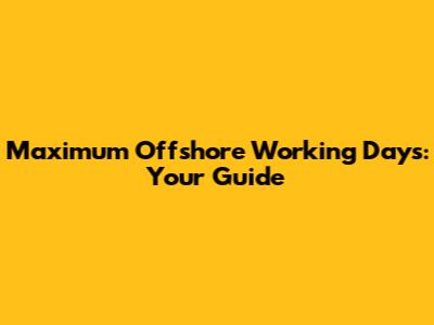 Maximum Offshore Working Days: Your Guide