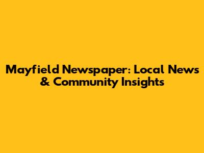 Mayfield Newspaper: Local News & Community Insights
