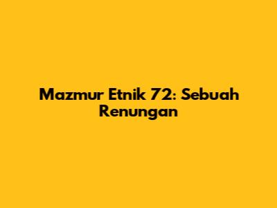 Mazmur Etnik 72: Sebuah Renungan