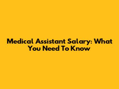 Medical Assistant Salary: What You Need To Know