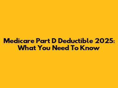 Medicare Part D Deductible 2025: What You Need To Know