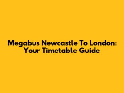 Megabus Newcastle To London: Your Timetable Guide
