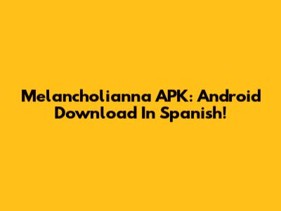 Melancholianna APK: Android Download In Spanish!