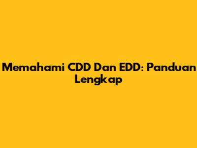 Memahami CDD Dan EDD: Panduan Lengkap