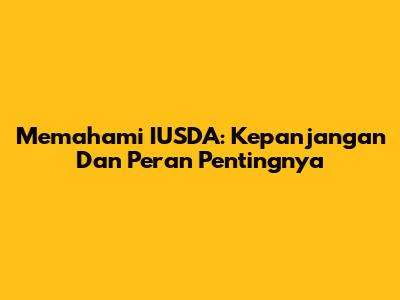 Memahami IUSDA: Kepanjangan Dan Peran Pentingnya
